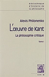 LOeuvre de Kant La Philosophie Critique: Tome I: La Philosophie Precritique Et La Critique de La Raison Pure (Paperback)