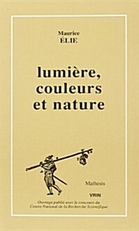 Lumiere, Couleurs, Nature: LOptique Et La Physique de Goethe Et de La Naturphilosophie (Paperback)