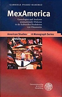Mexamerica: Genealogien Und Analysen Postnationaler Diskurse in Der Kulturellen Produktion Von Chicanos/As (Hardcover)