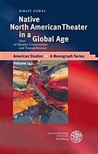 Native North American Theater in a Global Age: Sites of Identity Construction and Transdifference (Hardcover)