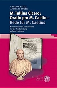 M. Tullius Cicero: Oratio Pro M. Caelio - Rede Fur M. Caelius: Kommentierte Cicerolekture Fur Die Vorbereitung Auf Das Latinum (Paperback)