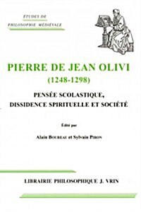 Pierre de Jean Olivi (1248-1298): Pensee Scolastique, Dissidence Spirituelle Et Societe (Paperback)