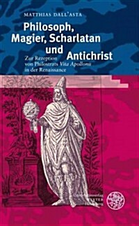 Philosoph, Magier, Scharlatan Und Antichrist: Zur Rezeption Von Philostrats Vita Apollonii in Der Renaissance (Hardcover)