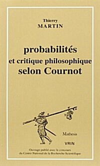 Probabilites Et Critique Philosophique Selon Cournot (Paperback)
