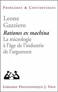 Rationes Ex Machina: La Micrologie A LAge de LIndustrie de LArgument (Paperback)