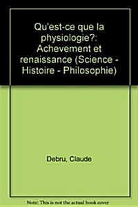 Quest-Ce Que La Physiologie?: Achevement Et Renaissance (Paperback)