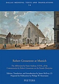 Robert Grosseteste at Munich: The Abbreviatio by Frater Andreas, O.F.M., of the Commentaries by Robert Grosseteste on the Pseudo-Dionysius (Paperback)