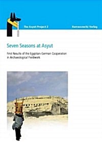 Seven Seasons at Asyut: First Results of the Egyptian-German Cooperation in Archaeological Fieldwork (Hardcover)