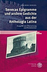 Senecas Epigramme Und Andere Gedichte Aus Der Anthologia Latina: Ausgabe Mit Ubersetzung Und Kommentar (Hardcover)