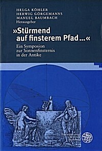 Sturmend Auf Finsterem Pfada: Ein Symposion Zur Sonnenfinsternis in Der Antike (Paperback)