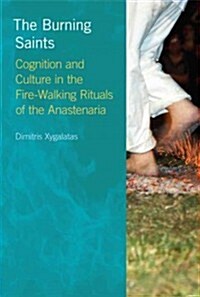 The Burning Saints : Cognition and Culture in the Fire-Walking Rituals of the Anastenaria (Hardcover)