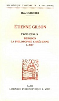 Trois Essais Sur Etienne Gilson: Bergson, La Philosophie Chretienne, LArt (Paperback)