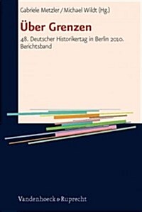 Uber Grenzen: 48. Deutscher Historikertag in Berlin 2010. Berichtsband (Paperback)