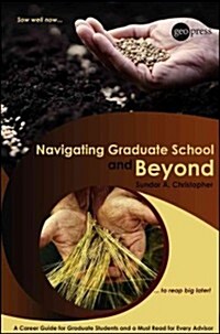 Navigating Graduate School and Beyond: A Career Guide for Graduate Students and a Must Read for Every Advisor (Paperback)