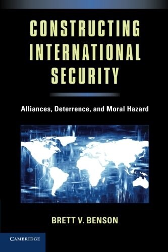 Constructing International Security : Alliances, Deterrence, and Moral Hazard (Paperback)