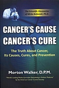 Cancers Cause, Cancers Cure: The Truth about Cancer, Its Causes, Cures, and Prevention (Paperback)