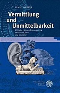Vermittlung Und Unmittelbarkeit: Wilhelm Heinses Romanpoetik Zwischen Leben Und Literatur (Hardcover)