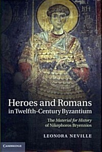 Heroes and Romans in Twelfth-century Byzantium : The Material for History of Nikephoros Bryennios (Hardcover)