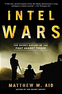 Intel Wars: The Secret History of the Fight Against Terror (Paperback)