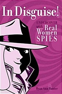 In Disguise!: Undercover with Real Women Spies (Paperback)