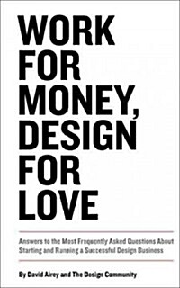 Work for Money, Design for Love: Answers to the Most Frequently Asked Questions about Starting and Running a Successful Design Business (Paperback)