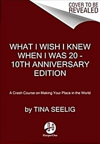 What I Wish I Knew When I Was 20 - 10th Anniversary Edition: A Crash Course on Making Your Place in the World (Paperback)