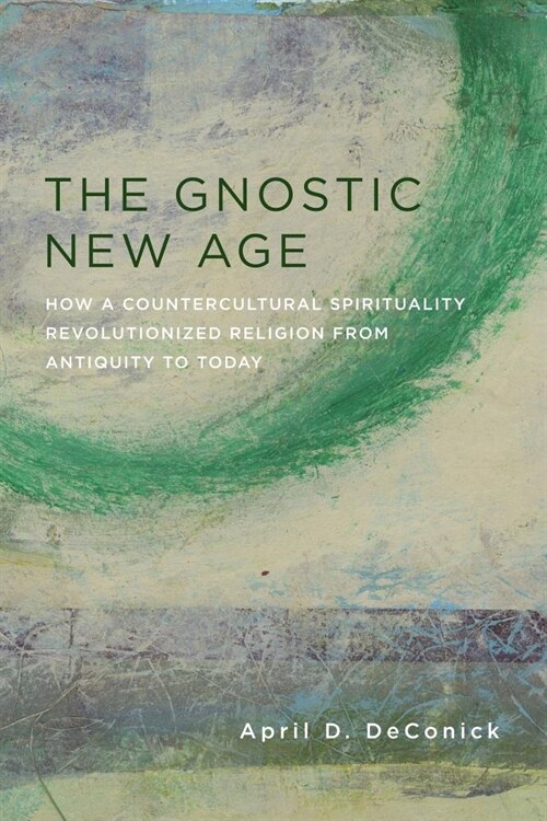 The Gnostic New Age: How a Countercultural Spirituality Revolutionized Religion from Antiquity to Today (Paperback)