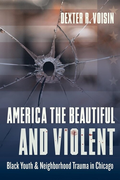 America the Beautiful and Violent: Black Youth and Neighborhood Trauma in Chicago (Hardcover)