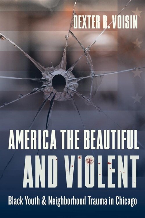 America the Beautiful and Violent: Black Youth and Neighborhood Trauma in Chicago (Paperback)