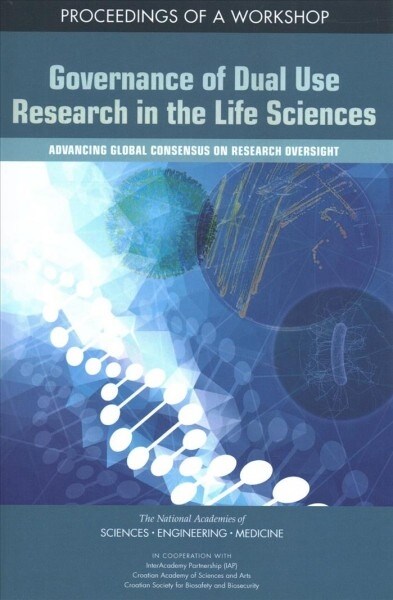 Governance of Dual Use Research in the Life Sciences: Advancing Global Consensus on Research Oversight: Proceedings of a Workshop (Paperback)