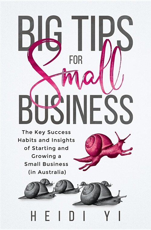 Big Tips for Small Business: The Key Success Habits and Insights of Starting and Growing a Small Business (in Australia) (Paperback)