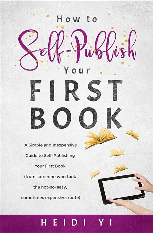 How to Self-Publish Your First Book: A Simple and Inexpensive Guide to Self-Publishing Your First Book (from Someone Who Took the Not-So-Easy, Sometim (Paperback)