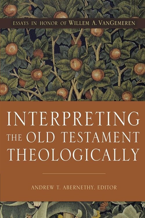 Interpreting the Old Testament Theologically: Essays in Honor of Willem A. Vangemeren (Hardcover)