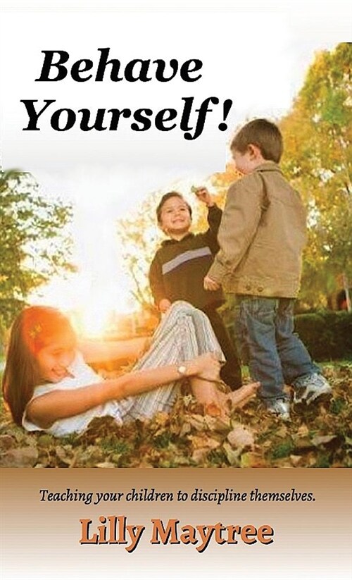 Behave Yourself!: Teaching Your Children to Discipline Themselves. (Hardcover, Hardback)