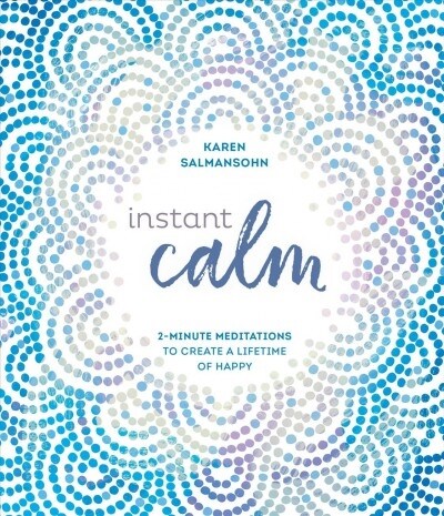 Instant Calm: 2-Minute Meditations to Create a Lifetime of Happy (Hardcover)