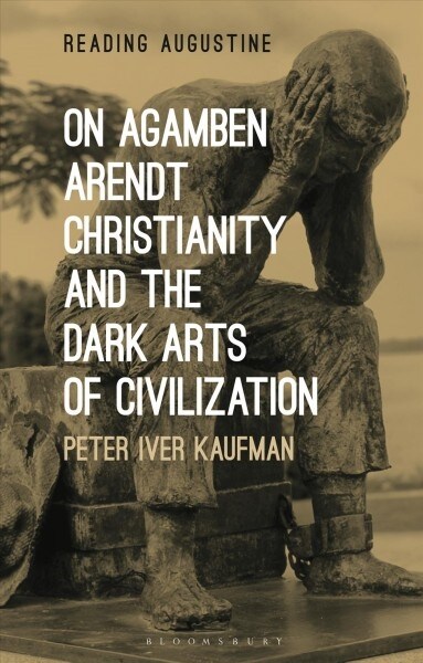 On Agamben, Arendt, Christianity, and the Dark Arts of Civilization (Paperback)