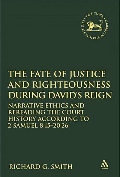 The Fate of Justice and Righteousness during Davids Reign : Narrative Ethics and Rereading the Court History according to 2 Samuel 8:15-20:26 (Paperback)