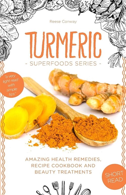 Turmeric Superfood: Amazing Health Remedies, Cookbook Recipes, and Beauty Treatments (Paperback)
