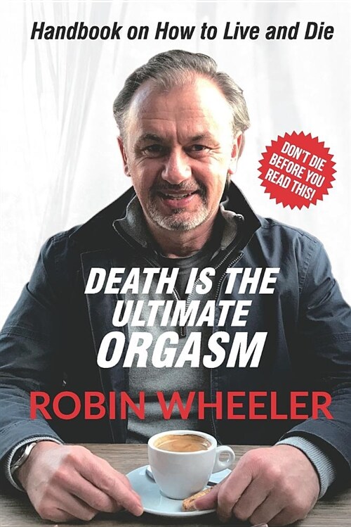 Death Is the Ultimate Orgasm: Handbook on How to Live and Die (Paperback)