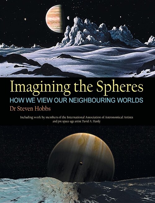 Imagining the Spheres: How We View Our Neighbouring Worlds (Hardcover)