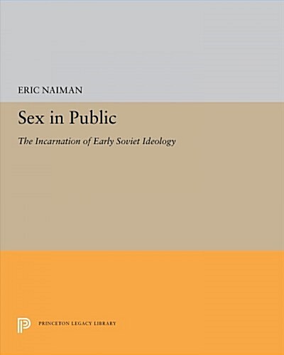 Sex in Public: The Incarnation of Early Soviet Ideology (Paperback)