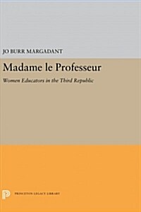 Madame Le Professeur: Women Educators in the Third Republic (Hardcover)