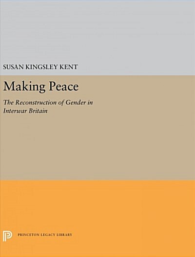 Making Peace: The Reconstruction of Gender in Interwar Britain (Hardcover)