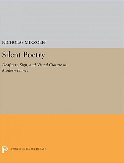 Silent Poetry: Deafness, Sign, and Visual Culture in Modern France (Hardcover)