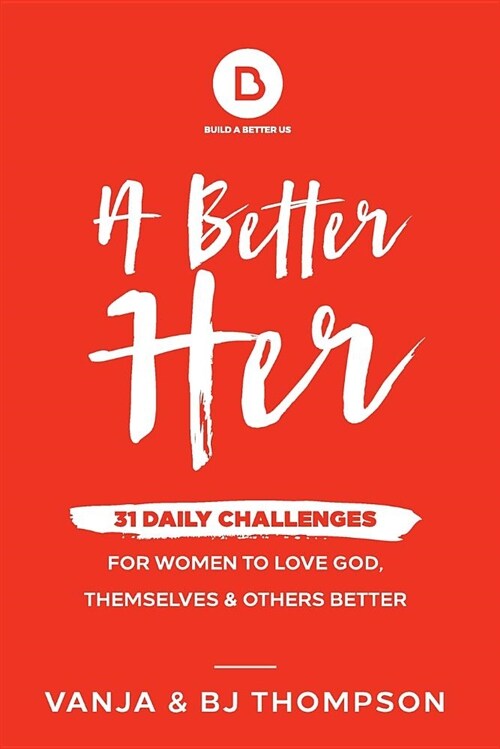 A Better Her: 31 Daily Challenges for Women to Love God, Themselves and Others Better (Paperback)