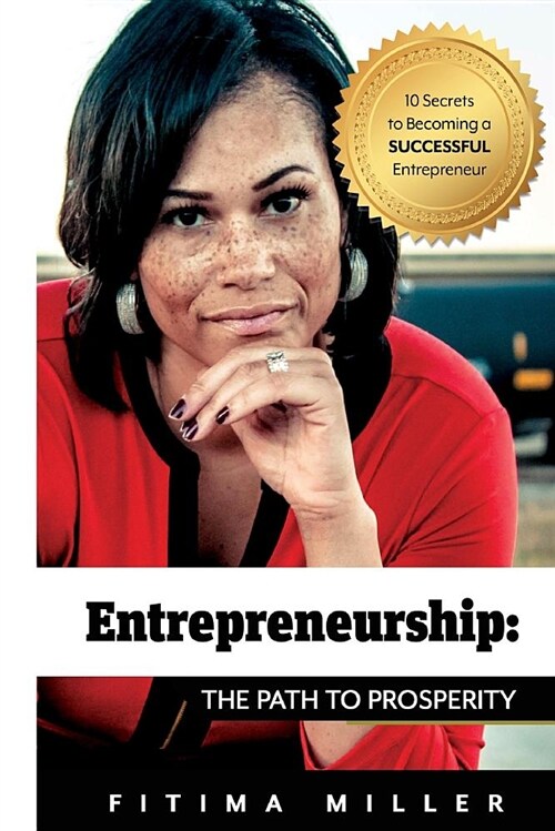 Entrepreneurship the Path to Prosperity: 10 Secrets to Becoming a Successful Entrepreneur (Paperback)