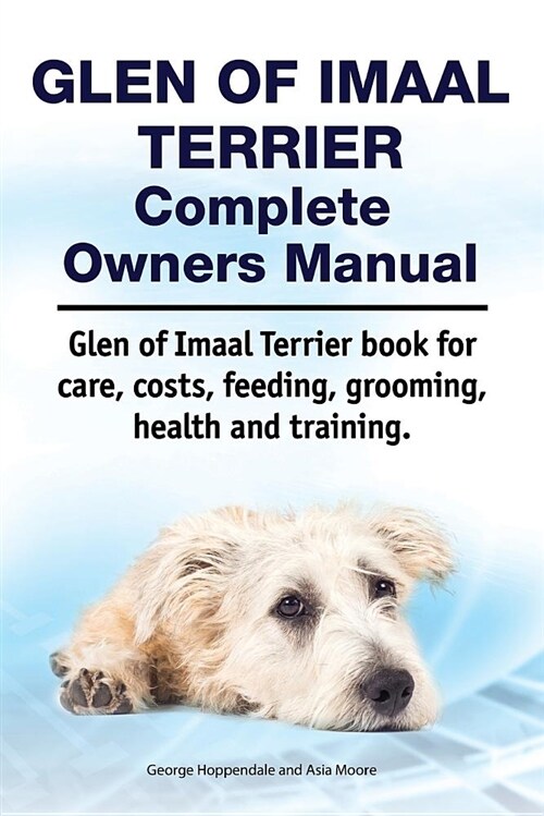 Glen of Imaal Terrier Complete Owners Manual. Glen of Imaal Terrier Book for Care, Costs, Feeding, Grooming, Health and Training. (Paperback)