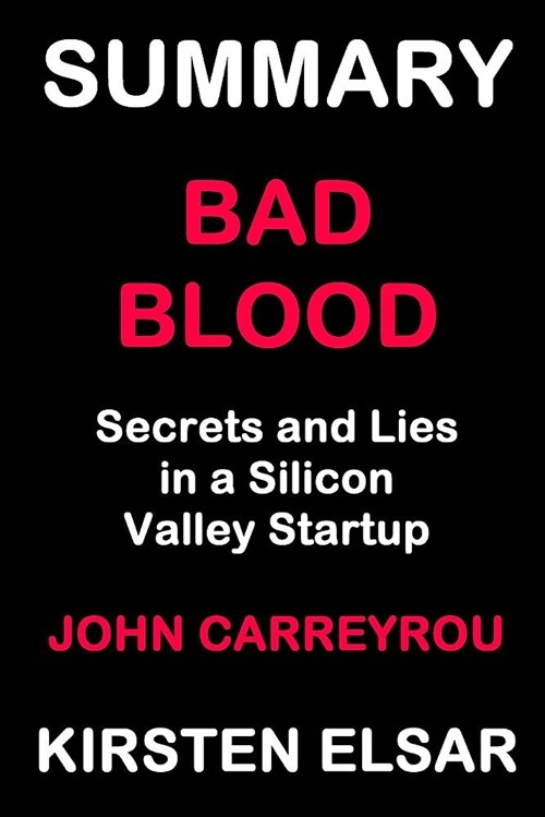 Summary: Bad Blood by John Carreyrou: Secrets and Lies in a Silicon Valley Startup (Paperback)