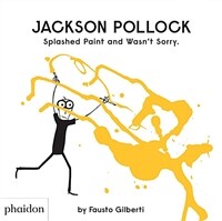 Jackson Pollock :splashed paint and wasn't sorry 