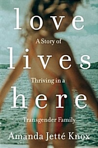 Love Lives Here: A Story of Thriving in a Transgender Family (Paperback)